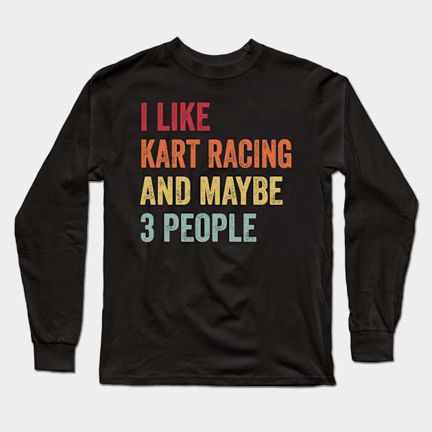 I Like Kart Racing & Maybe 3 People Kart Racing Lovers Gift Long Sleeve T-Shirt by ChadPill